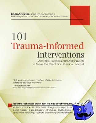 Curran, Linda - 101 Trauma-Informed Interventions - Activities, Exercises and Assignments to Move the Client and Therapy Forward