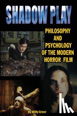 Greer, Willy - Shadowplay Philosophy and Psychology of the Modern Horror Film