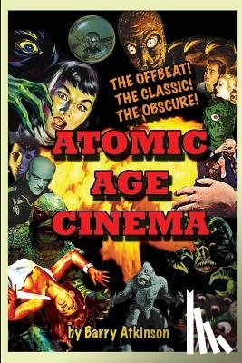 Atkinson, Barry - Atomic Age Cinema The Offbeat, the Classic and the Obscure