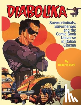 Curti, Roberto - Diabolika Supercriminals, Superheroes and the Comic Book Universe in Italian Cinema