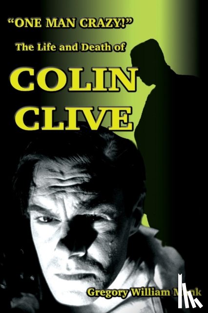 Mank, Gregory W - One Man Crazy ... ! The Life and Death of Colin Clive; Hollywood's Dr. Frankenstein
