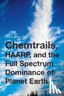 Freeland, Elana M - Chemtrails, HAARP, and the Full Spectrum Dominance of Planet Earth