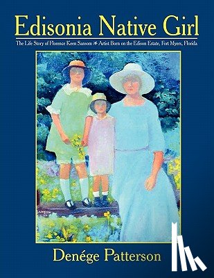Patterson, Denege - Edisonia Native Girl, the Life Story of Florence Keen Sansom Artist Born on the Edison Estate, Fort Myers, Florida