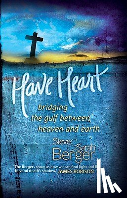 Berger, Steve - Have Heart: Bridging the Gulf Between Heaven and Earth
