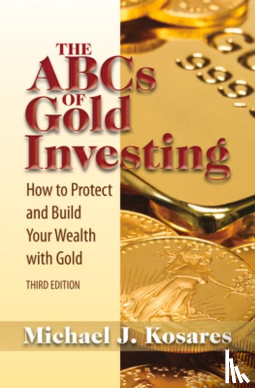 Kosares, Michael J. - The ABCs of Gold Investing