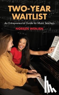Wenjen, Noreen - Two-Year Waitlist: An Entrepreneurial Guide for Music Teachers