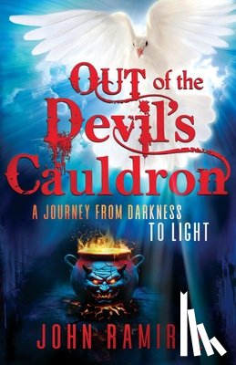 Ramirez, John - Out of the Devil's Cauldron: A Journey From Darkness to Light