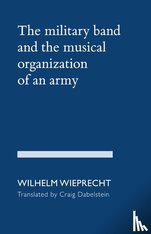 Wieprecht, Wilhelm - The Military Band and the Musical Organization of an Army