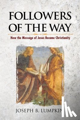 Lumpkin, Joseph B. - Followers of the Way: How the Message of Jesus Became Christianity
