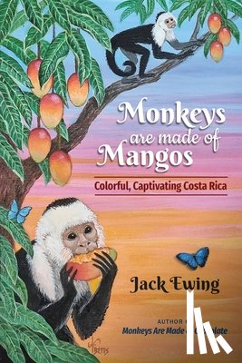Ewing, Jack - Monkeys Are Made of Mangos: Colorful, Captivating Costa Rica