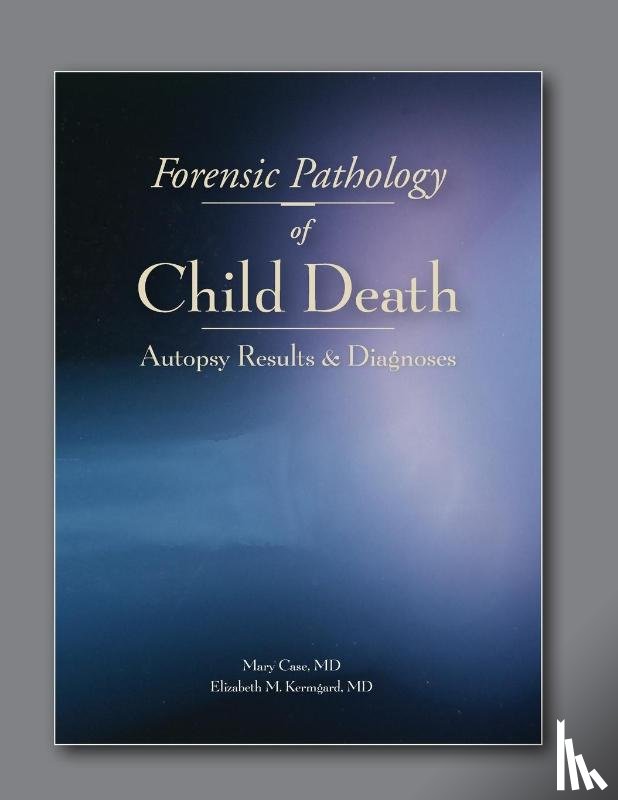 Case, Mary E., Kermgard, Elizabeth M. - Forensic Pathology of Child Death