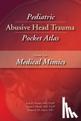 Frasier, Lori D., Hinds, Tanya S., Luyet, Francois M. - Pediatric Abusive Head Trauma Pocket Atlas, Volume 2: Medical Mimics