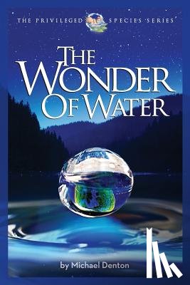 Denton, Michael - The Wonder of Water: Water's Profound Fitness for Life on Earth and Mankind