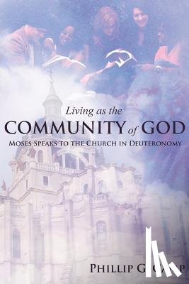 Camp, Phillip G. - Living as the Community of God: Moses Speaks to the Church in Deuteronomy