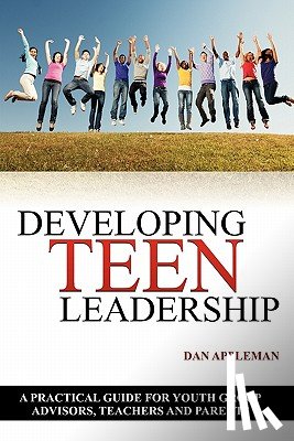 Appleman, Dan - Developing Teen Leadership: A Practical Guide for Youth Group Advisors, Teachers and Parents