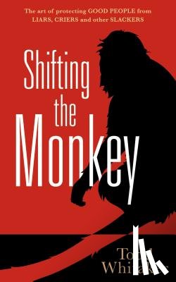 Whitaker, Todd - Shifting the Monkey: The Art of Protecting Good People from Liars, Criers, and Other Slackers (a Book on School Leadership and Teacher Performance)