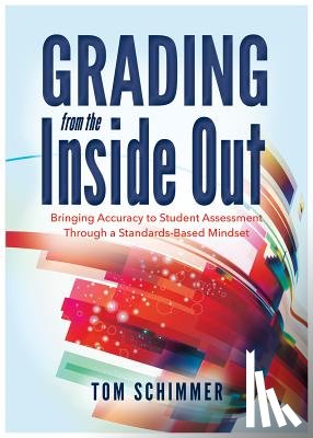 Schimmer, Tom - Grading from the Inside Out: Bringing Accuracy to Student Assessment Through a Standards-Based Mindset