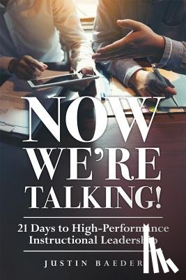 Baeder, Justin - Now We're Talking: 21 Days to High-Performance Instructional Leadership (Making Time for Classroom Observation and Teacher Evaluation)