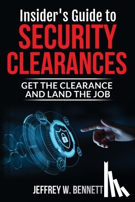 Bennett, Jeffrey W. - Insider's Guide to Security Clearances: Get the Clearance and Land the Job