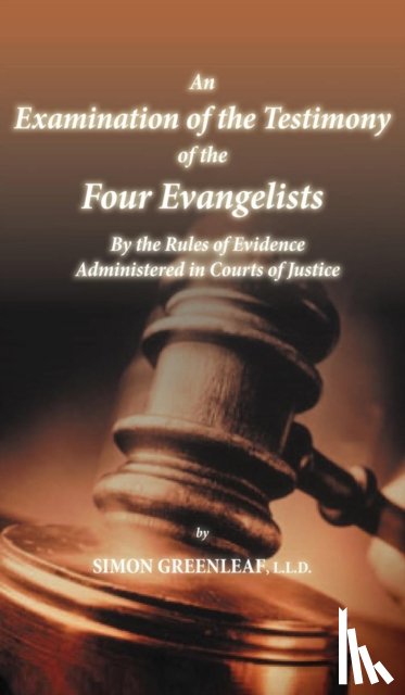 Greenleaf, Simon - An Examination of the Testimony of the Four Evangelists By the Rules of Evidence Administered in Courts of Justice