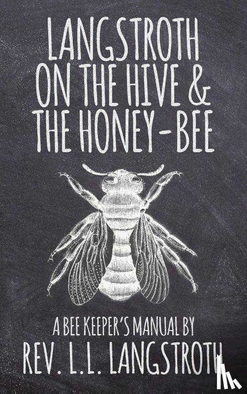 Langstroth, L L - Langstroth on the Hive and the Honey-Bee, A Bee Keeper's Manual