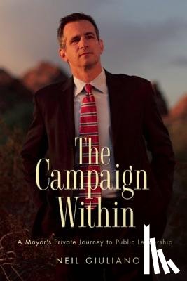 Giuliano, Neil - The Campaign Within: A Mayor's Private Journey to Public Leadership