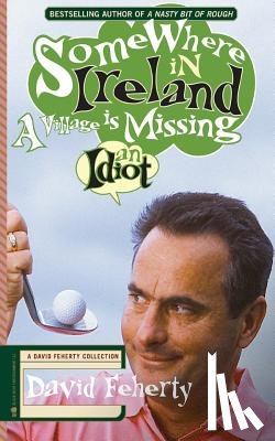 Coyne, Shawn - Somewhere in Ireland, A Village is Missing an Idiot: A David Feherty Collection