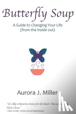 Miller, Aurora J. - Butterfly Soup: a guide to changing your life
