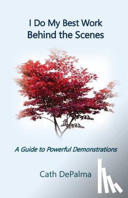 Depalma, Cath - I Do My Best Work Behind the Scenes: A Guide to Powerful Demonstrations