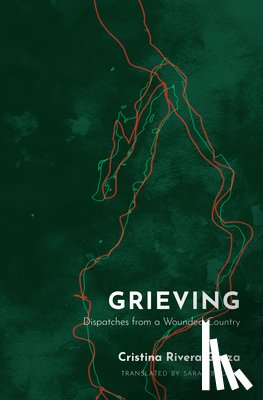Rivera Garza, Cristina - Grieving: Dispatches from a Wounded Country