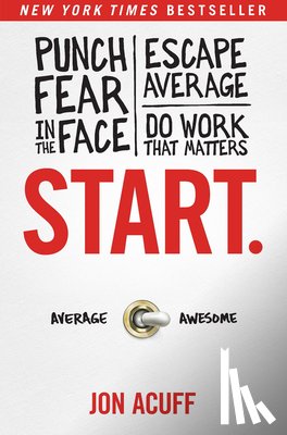 Acuff, Jon - Start.: Punch Fear in the Face, Escape Average, and Do Work That Matters