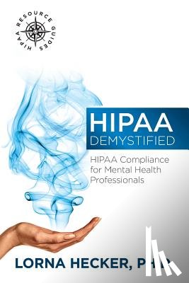 Hecker Phd, Lorna - HIPAA Demystified: HIPAA Compliance for Mental Health Professionals