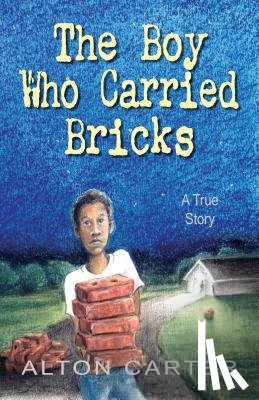 Carter, Alton - The Boy Who Carried Bricks: A True Story (Middle-Grade Cover)