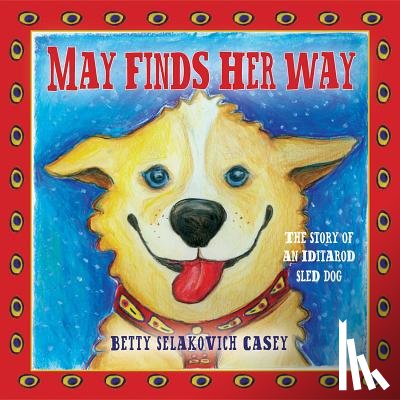 Selakovich Casey, Betty - May Finds Her Way: The Story of an Iditarod Sled Dog