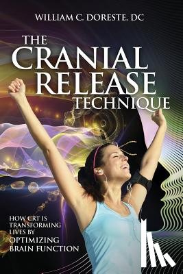 Doreste, William, Porter, Patrick Kelly, Hoffman, Bob - The Cranial Release Technique How CRT is Transforming Lives by Optimizing Brain Function