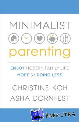 K. Koh, Christine, Dornfest, Asha - Minimalist Parenting
