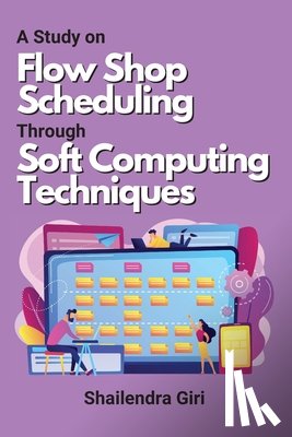 Giri, Shailendra - A Study on Flow Shop Scheduling Through Soft Computing Techniques
