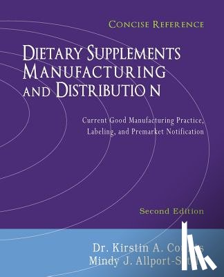 Allport-Settle, Mindy J. - Dietary Supplements Manufacturing and Distribution: Current Good Manufacturing Practice, Labeling, and Premarket Notification, Concise Reference, Seco