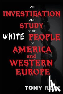 Rose, Tony - An Investigation and Study of the White People of America and Western Europe