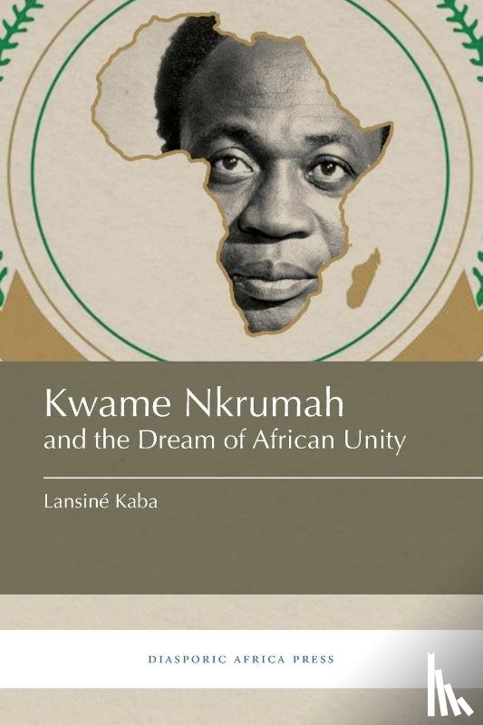 Kaba, Lansine - Kwame Nkrumah and the Dream of African Unity