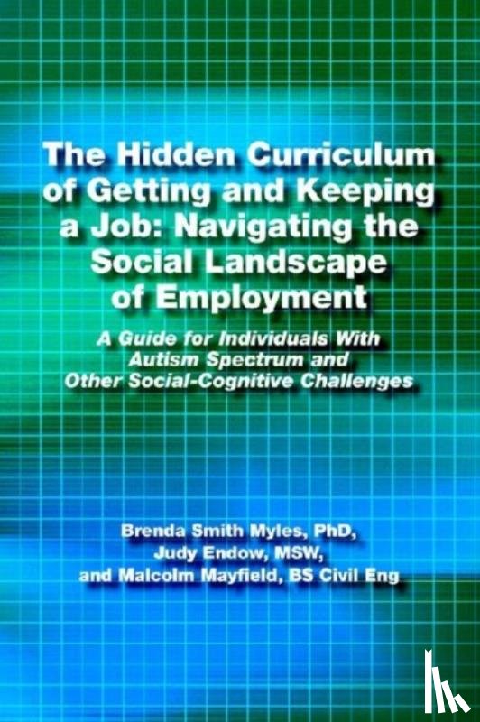 Brenda Smith Myles, Judy Endow, Malcolm Mayfield - The Hidden Curriculum of Getting and Keeping a Job: Navigating the Social Landscape of Employment