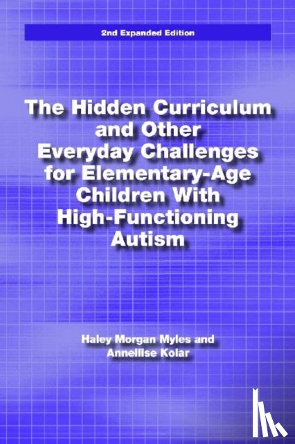 Myles, Haley Morgan - The Hidden Curriculum and Other Everyday Challenges for Elementary-Age Children with High-Functioning Autism