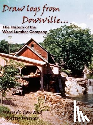 Gow, Mary A - Draw Logs from Dowsville... the History of the Ward Lumber Company