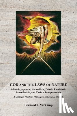 Verkamp, Bernard J. - God and the Laws of Nature: Atheistic, Agnostic, Naturalistic, Deistic, Pantheistic, Panentheistic, and Theistic Interpretations. A Guide for Theology
