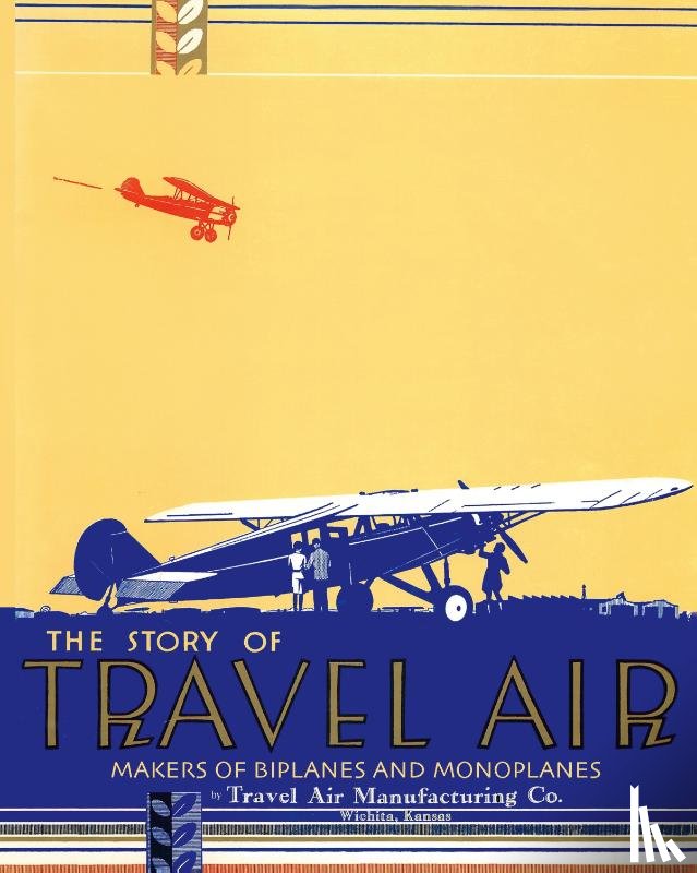 Travel Air Manufacturing Co - The Story of Travel Air Makers of Biplanes and Monoplanes