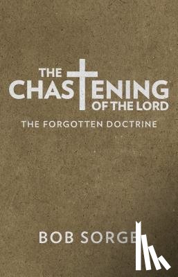 Sorge, Bob - The Chastening of the Lord: The Forgotten Doctrine