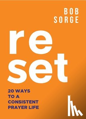 Sorge, Bob - Reset: 20 Ways to a Consistent Prayer Life