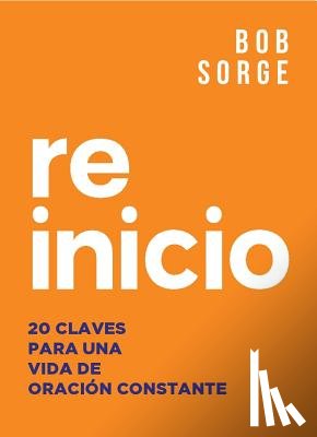 Sorge, Bob - Reinicio: 20 Claves Para Una Vida de Oracion Constante