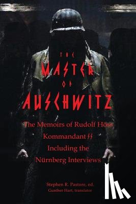 Pastore, Stephen R. - The Master of Auschwitz: Memoirs of Rudolf Hoess, Kommandant SS