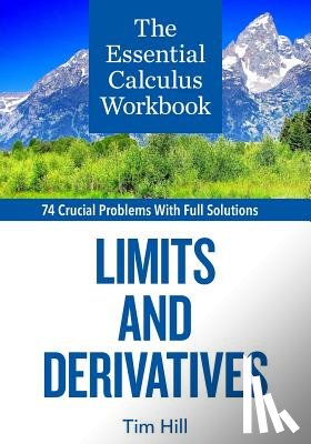 Hill, Tim - The Essential Calculus Workbook: Limits and Derivatives